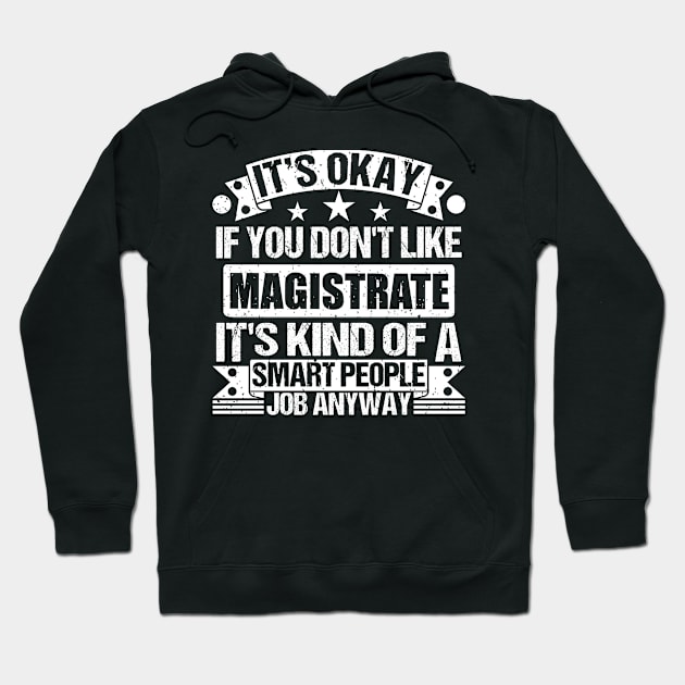 Magistrate lover It's Okay If You Don't Like Magistrate It's Kind Of A Smart People job Anyway Hoodie by Benzii-shop 